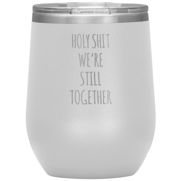 Anniversary Gift Holy Shit We're Still Together Stemless Insulated Wine Tumbler BPA Free 12oz