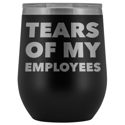 Tears of My Employees Funny Boss Gift for Her Him Small Business Owner Wine Tumbler Stemless Insulated Cup BPA Free 12oz