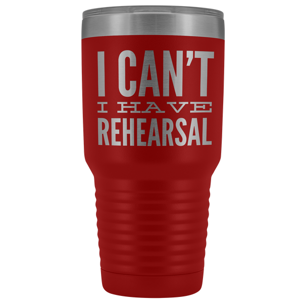 I Can't I Have Rehearsal Tumbler Funny Actor Gift for Thespians Mug Insulated Hot Cold Travel Coffee Cup 30oz BPA Free