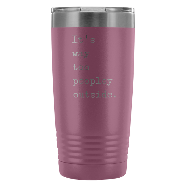 It's Way Too Peopley Outside Tumbler 20 oz. Mug Travel Coffee Cup-Cute But Rude