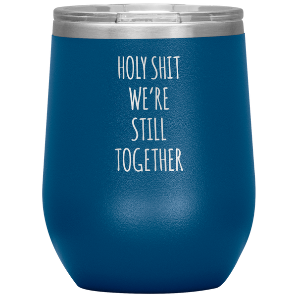 Anniversary Gift Holy Shit We're Still Together Stemless Insulated Wine Tumbler BPA Free 12oz