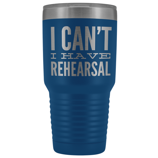 I Can't I Have Rehearsal Tumbler Funny Actor Gift for Thespians Mug Insulated Hot Cold Travel Coffee Cup 30oz BPA Free