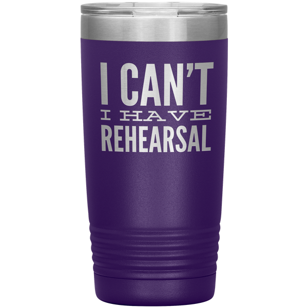 I Can't I Have Rehearsal Tumbler Funny Actor Gift for Thespians Theater Dance Mug Insulated Travel Coffee Cup 20oz BPA Free