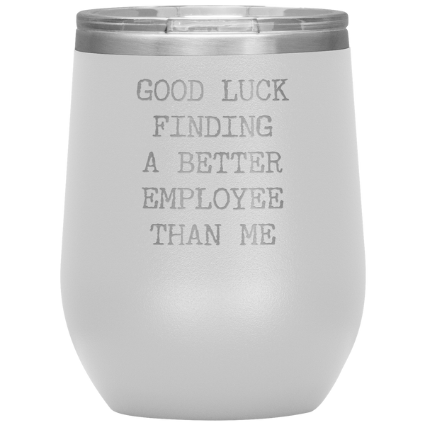 Funny Boss Gift Good Luck Finding a Better Employee Than Me Stemless Insulated Wine Tumbler BPA Free 12oz