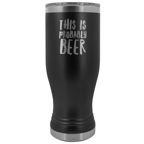 This is Probably Beer Pilsner Tumbler Funny Mug Father's Day Gift Hot Cold Travel Coffee Cup 30oz BPA Free