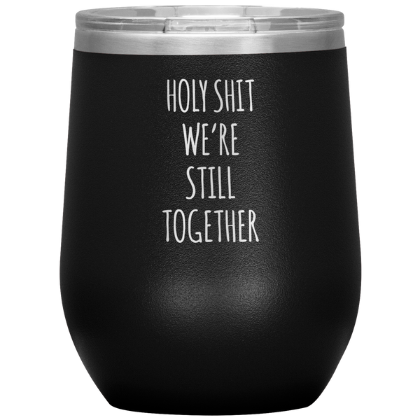 Anniversary Gift Holy Shit We're Still Together Stemless Insulated Wine Tumbler BPA Free 12oz