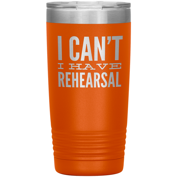 I Can't I Have Rehearsal Tumbler Funny Actor Gift for Thespians Theater Dance Mug Insulated Travel Coffee Cup 20oz BPA Free