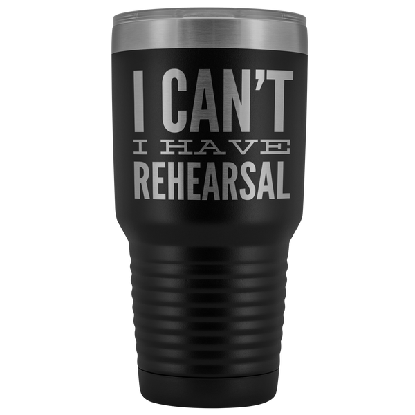 I Can't I Have Rehearsal Tumbler Funny Actor Gift for Thespians Mug Insulated Hot Cold Travel Coffee Cup 30oz BPA Free