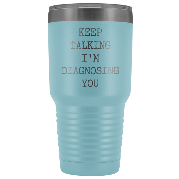 Keep Talking I'm Diagnosing You Funny Psychologist Gift Psychiatry SLP Tumbler Insulated Hot Cold Travel Coffee Cup 30oz BPA Free