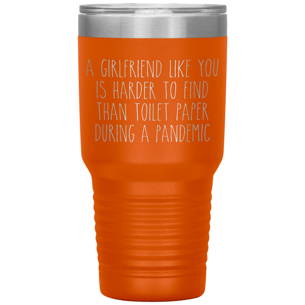 A Girlfriend Like You is Harder to Find Than Toilet Paper During a Pandemic Tumbler Mug Travel Coffee Cup 30oz BPA Free