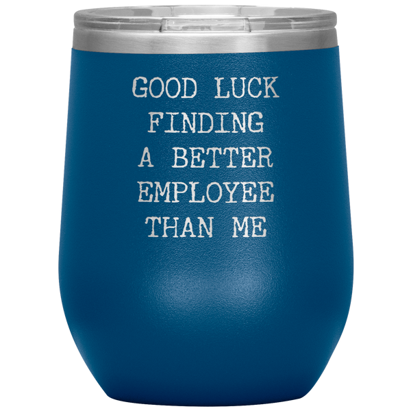 Funny Boss Gift Good Luck Finding a Better Employee Than Me Stemless Insulated Wine Tumbler BPA Free 12oz