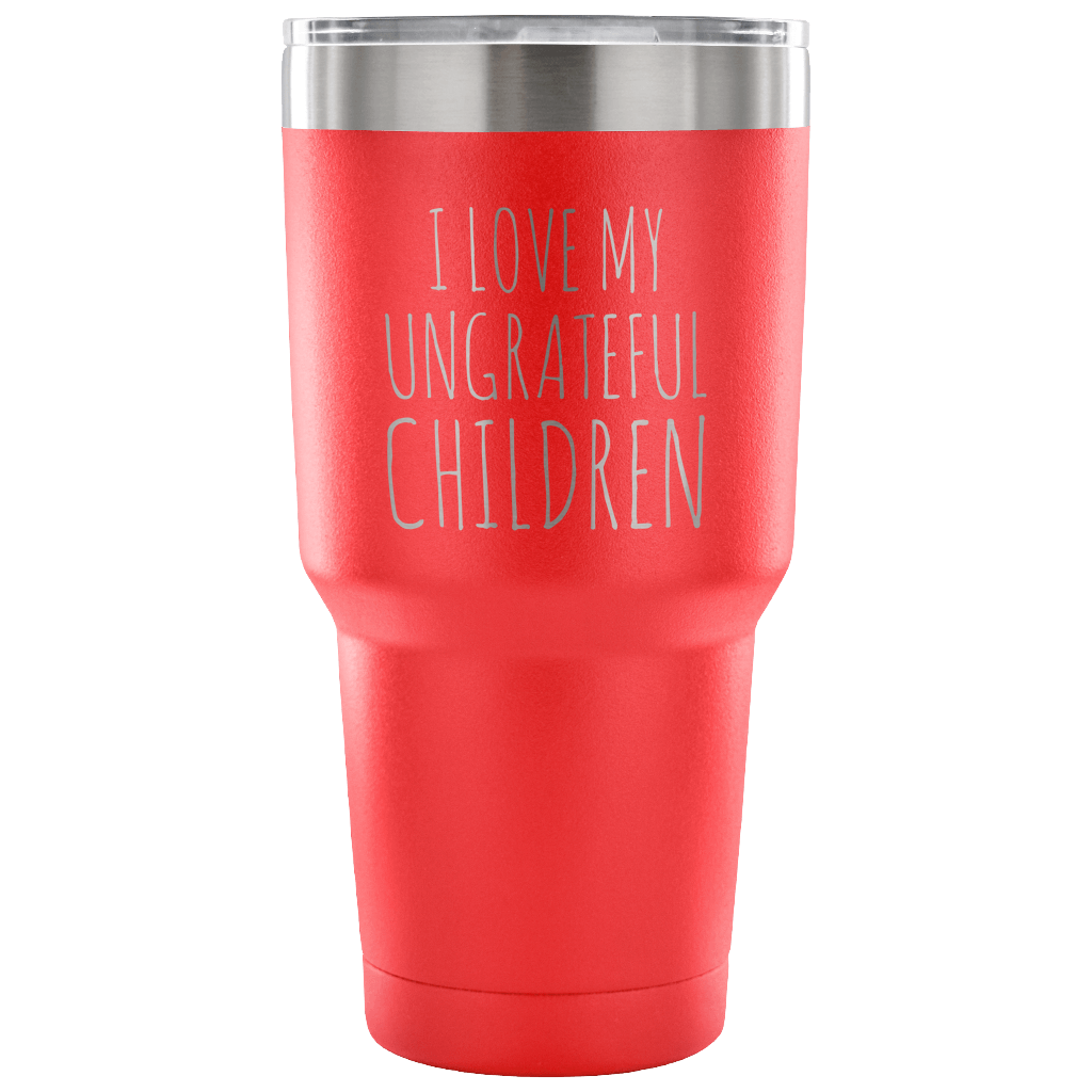 Funny Mom Tumbler Dad Tumbler Coffee Cup I Love My Ungrateful