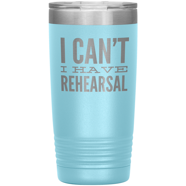 I Can't I Have Rehearsal Tumbler Funny Actor Gift for Thespians Theater Dance Mug Insulated Travel Coffee Cup 20oz BPA Free