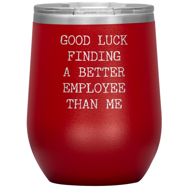 Funny Boss Gift Good Luck Finding a Better Employee Than Me Stemless Insulated Wine Tumbler BPA Free 12oz