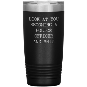 Police Academy Graduation Gift Look at You Becoming a Police Officer Tumbler Mug Insulated Hot Cold Travel Coffee Cup 20oz BPA Free