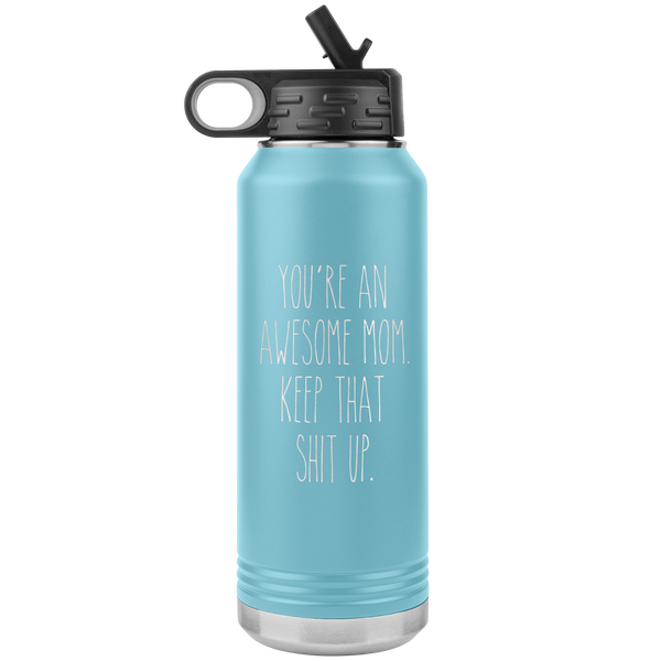 You're An Awesome Mom Keep That Shit Up Water Bottle Insulated Tumbler 32oz BPA Free